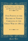 Image for Five Points in the Record of North Carolina in the Great War of 1861-5 (Classic Reprint)