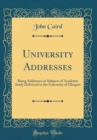 Image for University Addresses: Being Addresses on Subjects of Academic Study Delivered to the University of Glasgow (Classic Reprint)
