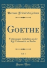 Image for Goethe, Vol. 1: Vorlesungen Gehalten an der Kgl. Universitat zu Berlin (Classic Reprint)