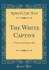 Image for The White Captive: A Tale of the Pontiac War (Classic Reprint)