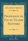 Image for Profession de Foi du Vicaire Savoyard (Classic Reprint)