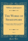 Image for The Works of Shakespeare, Vol. 5: Containing, K. Henry VIII; K. Lear; Macbeth; Timon of Athens; Titus Andronicus (Classic Reprint)