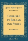 Image for Carlisle in Ballad and Story (Classic Reprint)