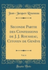 Image for Seconde Partie des Confessions de J. J. Rousseau, Citoyen de Geneve, Vol. 6 (Classic Reprint)