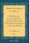 Image for Histoire de Constantinople, Depuis le Regne de l&#39;Ancien Justin, Jusqu&#39;a la Fin de l&#39;Empire, Vol. 8 (Classic Reprint)