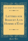 Image for Lettres sur Bossuet A un Homme d&#39;Etat (Classic Reprint)
