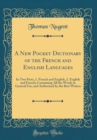 Image for A New Pocket Dictionary of the French and English Languages: In Two Parts, 1. French and English, 2. English and French; Containing All the Words in General Use, and Authorized by the Best Writers (Cl