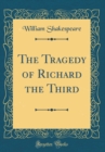 Image for The Tragedy of Richard the Third (Classic Reprint)