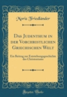Image for Das Judenthum in der Vorchristlichen Griechischen Welt: Ein Beitrag zur Entstehungsgeschichte des Christentums (Classic Reprint)