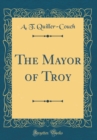 Image for The Mayor of Troy (Classic Reprint)