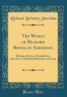 Image for The Works of Richard Brinsley Sheridan: Dramas, Poems, Translations, Speeches, Unfinished Sketches, and Ana (Classic Reprint)
