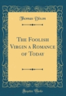 Image for The Foolish Virgin a Romance of Today (Classic Reprint)