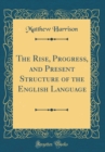 Image for The Rise, Progress, and Present Structure of the English Language (Classic Reprint)
