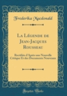 Image for La Legende de Jean-Jacques Rousseau: Rectifiee d&#39;Apres une Nouvelle Critique Et des Documents Nouveaux (Classic Reprint)