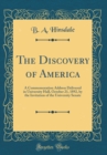 Image for The Discovery of America: A Commemoration Address Delivered in University Hall, October 21, 1892, by the Invitation of the University Senate (Classic Reprint)