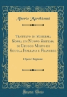 Image for Trattato di Scherma Sopra un Nuovo Sistema di Giuoco Misto di Scuola Italiana e Francese: Opera Originale (Classic Reprint)