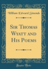 Image for Sir Thomas Wyatt and His Poems (Classic Reprint)
