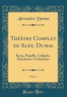 Image for Theatre Complet de Alex. Dumas, Vol. 4: Kean, Piquillo, Caligula, Paul Jones, l&#39;Achimiste (Classic Reprint)