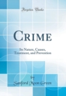 Image for Crime: Its Nature, Causes, Treatment, and Prevention (Classic Reprint)