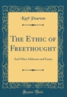 Image for The Ethic of Freethought: And Other Addresses and Essays (Classic Reprint)