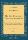 Image for Hai Tou Euripidou Tragodiai Sozomenai, Vol. 5: Euripidis Tragoediae Quae Supersunt, Ex Recensione Samuelis Musgravii (Classic Reprint)