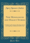 Image for New Monologues and Dialect Stories: A Collection of New Stories, Monologues, Poems and Acting Plays, Published for the ?rst Time (Classic Reprint)