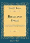 Image for Bible and Spade: Lectures Delivered Before, Lake Forest College, on the Foundation of the Late William Bross (Classic Reprint)