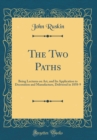 Image for The Two Paths: Being Lectures on Art, and Its Application to Decoration and Manufacture, Delivered in 1858-9 (Classic Reprint)