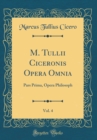 Image for M. Tullii Ciceronis Opera Omnia, Vol. 4: Pars Prima, Opera Philosoph (Classic Reprint)