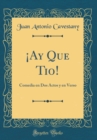 Image for ¡Ay Que Tio!: Comedia en Dos Actos y en Verso (Classic Reprint)