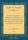 Image for Kleine Gesammelte Schriften des Herrn von Kotzebue, Prasidenten des Gouvernements-Magistrats in der Provinz Ehstland, Vol. 1 (Classic Reprint)
