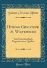 Image for Herzog Christoph zu Wirtemberg: Aus Grosstentheils Ungedruckten Quellen (Classic Reprint)
