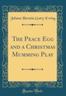 Image for The Peace Egg and a Christmas Mumming Play (Classic Reprint)