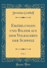 Image for Erzahlungen und Bilder aus dem Volksleben der Schweiz, Vol. 1 (Classic Reprint)