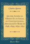 Image for Quatre Annees en Orient Et en Italie, ou Constantinople, Jerusalem Et Rome en 1848, 1849, 1850, 1851 (Classic Reprint)