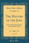 Image for The History of the Jews, Vol. 1 of 3: From the Earliest Period to the Present Time (Classic Reprint)