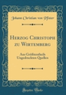 Image for Herzog Christoph zu Wirtemberg: Aus Großtentheils Ungedruckten Quellen (Classic Reprint)
