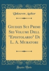 Image for Giudizi Sui Primi Sei Volumi Dell &quot;Epistolario&quot; Di L. A. Muratori (Classic Reprint)