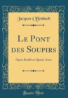 Image for Le Pont des Soupirs: Opera Bouffe en Quatre Actes (Classic Reprint)