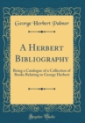 Image for A Herbert Bibliography: Being a Catalogue of a Collection of Books Relating to George Herbert (Classic Reprint)