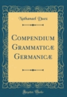 Image for Compendium Grammaticæ Germanicæ (Classic Reprint)