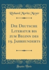 Image for Die Deutsche Literatur bis zum Beginn des 19. Jahrhunderts (Classic Reprint)