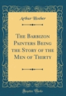 Image for The Barbizon Painters Being the Story of the Men of Thirty (Classic Reprint)