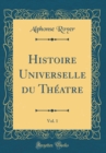 Image for Histoire Universelle du Theatre, Vol. 1 (Classic Reprint)