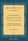 Image for Ausgewahlte Schriften des M. Tullius Cicero, Vol. 1: Leben des Cicero und Auswahl aus Seinen Briefen (Classic Reprint)