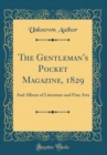 Image for The Gentleman&#39;s Pocket Magazine, 1829: And Album of Literature and Fine Arts (Classic Reprint)