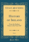 Image for History of Ireland, Vol. 1: From the Earliest Times to the Year 1547 (Classic Reprint)