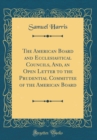Image for The American Board and Ecclesiastical Councils, And, an Open Letter to the Prudential Committee of the American Board (Classic Reprint)