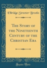 Image for The Story of the Nineteenth Century of the Christian Era (Classic Reprint)