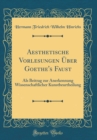 Image for Aesthetische Vorlesungen Uber Goethe&#39;s Faust: Als Beitrag zur Anerkennung Wissenschaftlicher Kunstbeurtheilung (Classic Reprint)
